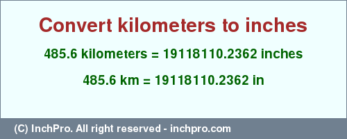 Result converting 485.6 kilometers to inches = 19118110.2362 inches