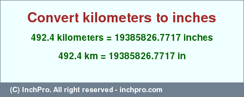 Result converting 492.4 kilometers to inches = 19385826.7717 inches