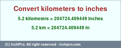 Result converting 5.2 kilometers to inches = 204724.409449 inches