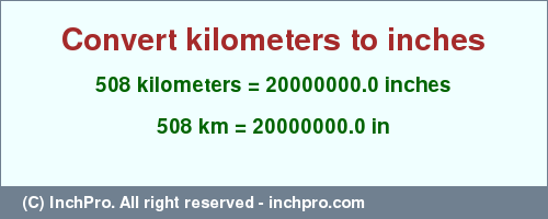 Result converting 508 kilometers to inches = 20000000.0 inches