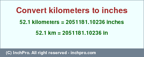 Result converting 52.1 kilometers to inches = 2051181.10236 inches