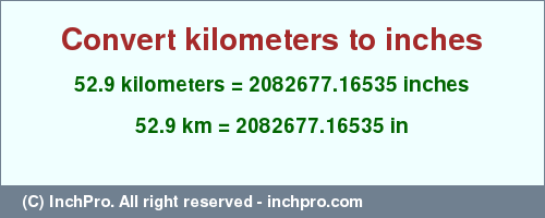 Result converting 52.9 kilometers to inches = 2082677.16535 inches