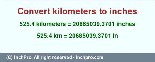 Result converting 525.4 kilometers to inches = 20685039.3701 inches