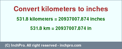 Result converting 531.8 kilometers to inches = 20937007.874 inches