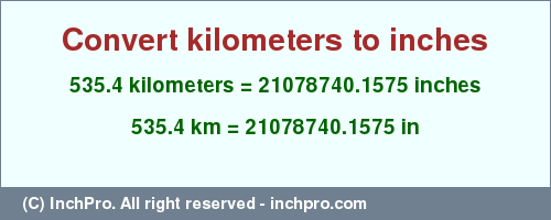 Result converting 535.4 kilometers to inches = 21078740.1575 inches