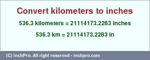 Result converting 536.3 kilometers to inches = 21114173.2283 inches
