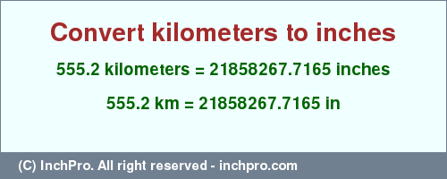 Result converting 555.2 kilometers to inches = 21858267.7165 inches