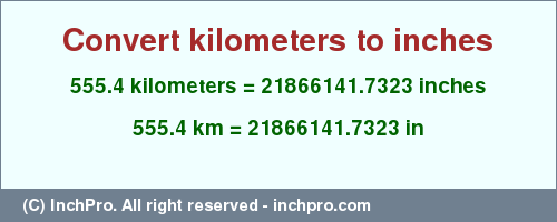 Result converting 555.4 kilometers to inches = 21866141.7323 inches