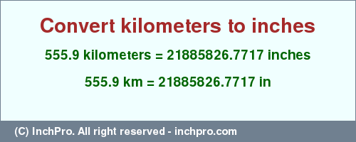 Result converting 555.9 kilometers to inches = 21885826.7717 inches