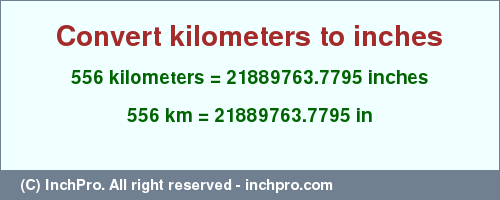 Result converting 556 kilometers to inches = 21889763.7795 inches