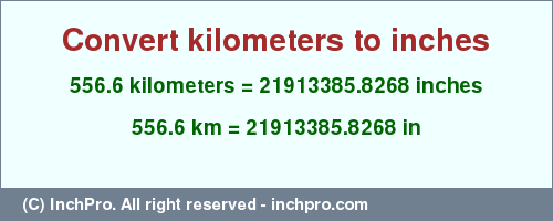 Result converting 556.6 kilometers to inches = 21913385.8268 inches