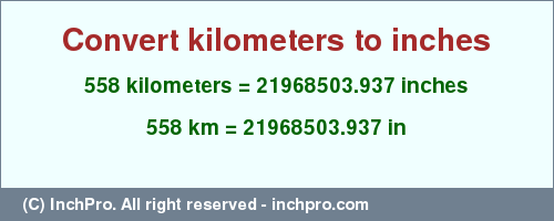 Result converting 558 kilometers to inches = 21968503.937 inches