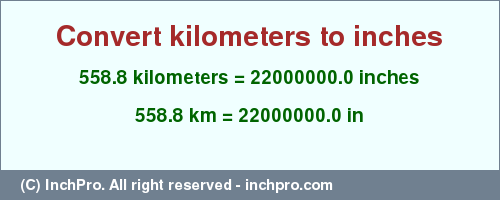 Result converting 558.8 kilometers to inches = 22000000.0 inches