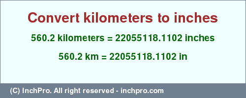 Result converting 560.2 kilometers to inches = 22055118.1102 inches