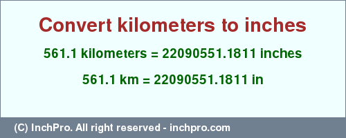 Result converting 561.1 kilometers to inches = 22090551.1811 inches