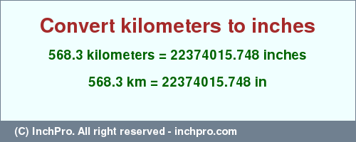 Result converting 568.3 kilometers to inches = 22374015.748 inches