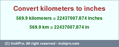 Result converting 569.9 kilometers to inches = 22437007.874 inches