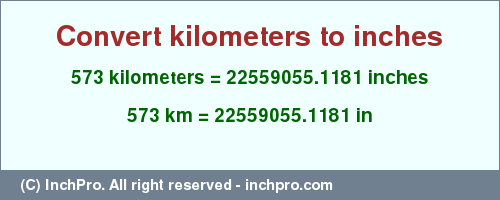 Result converting 573 kilometers to inches = 22559055.1181 inches
