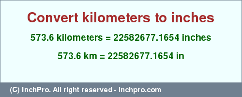 Result converting 573.6 kilometers to inches = 22582677.1654 inches