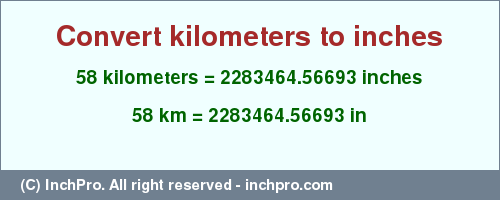 Result converting 58 kilometers to inches = 2283464.56693 inches