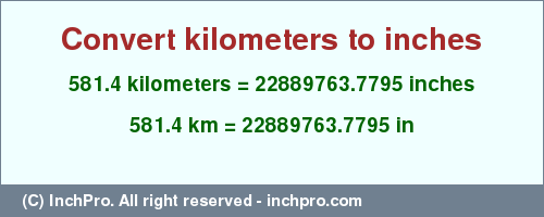 Result converting 581.4 kilometers to inches = 22889763.7795 inches