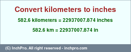 Result converting 582.6 kilometers to inches = 22937007.874 inches