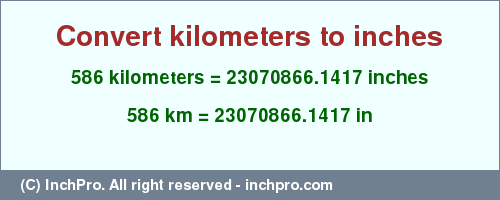 Result converting 586 kilometers to inches = 23070866.1417 inches