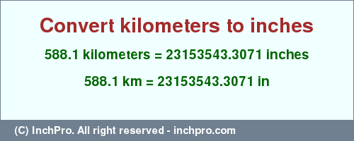 Result converting 588.1 kilometers to inches = 23153543.3071 inches