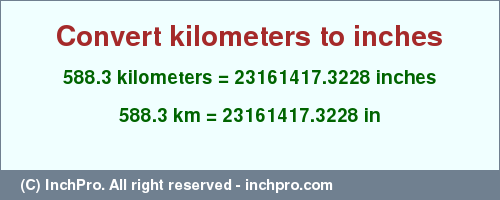 Result converting 588.3 kilometers to inches = 23161417.3228 inches