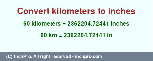 Result converting 60 kilometers to inches = 2362204.72441 inches