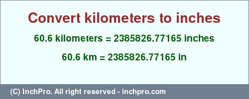 Result converting 60.6 kilometers to inches = 2385826.77165 inches