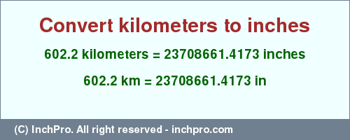 Result converting 602.2 kilometers to inches = 23708661.4173 inches