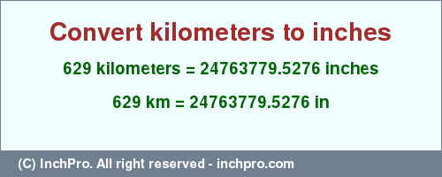 Result converting 629 kilometers to inches = 24763779.5276 inches