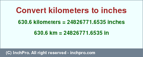 Result converting 630.6 kilometers to inches = 24826771.6535 inches