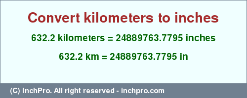 Result converting 632.2 kilometers to inches = 24889763.7795 inches