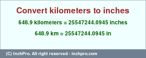 Result converting 648.9 kilometers to inches = 25547244.0945 inches