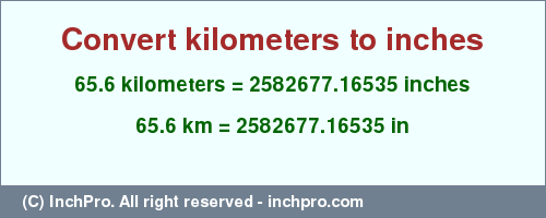 Result converting 65.6 kilometers to inches = 2582677.16535 inches