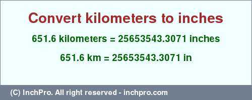 Result converting 651.6 kilometers to inches = 25653543.3071 inches