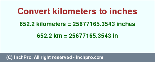 Result converting 652.2 kilometers to inches = 25677165.3543 inches