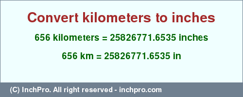 Result converting 656 kilometers to inches = 25826771.6535 inches