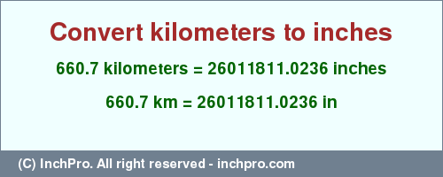Result converting 660.7 kilometers to inches = 26011811.0236 inches