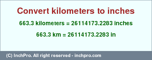 Result converting 663.3 kilometers to inches = 26114173.2283 inches