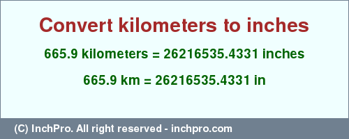 Result converting 665.9 kilometers to inches = 26216535.4331 inches