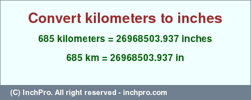 Result converting 685 kilometers to inches = 26968503.937 inches