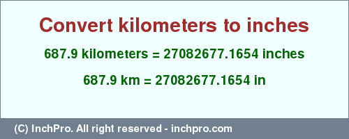 Result converting 687.9 kilometers to inches = 27082677.1654 inches