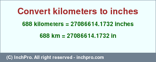 Result converting 688 kilometers to inches = 27086614.1732 inches
