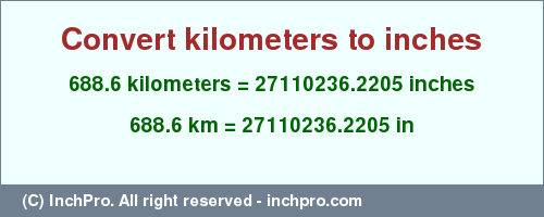 Result converting 688.6 kilometers to inches = 27110236.2205 inches