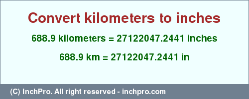 Result converting 688.9 kilometers to inches = 27122047.2441 inches