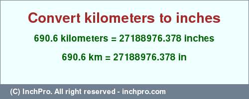 Result converting 690.6 kilometers to inches = 27188976.378 inches