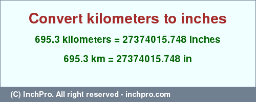 Result converting 695.3 kilometers to inches = 27374015.748 inches